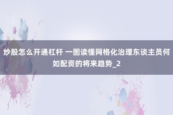 炒股怎么开通杠杆 一图读懂网格化治理东谈主员何如配资的将来趋势_2