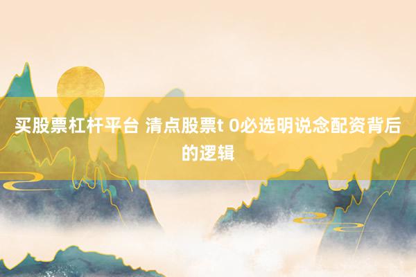 买股票杠杆平台 清点股票t 0必选明说念配资背后的逻辑