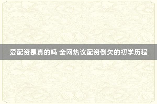 爱配资是真的吗 全网热议配资倒欠的初学历程