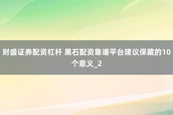 财盛证券配资杠杆 黑石配资靠谱平台建议保藏的10个意义_2