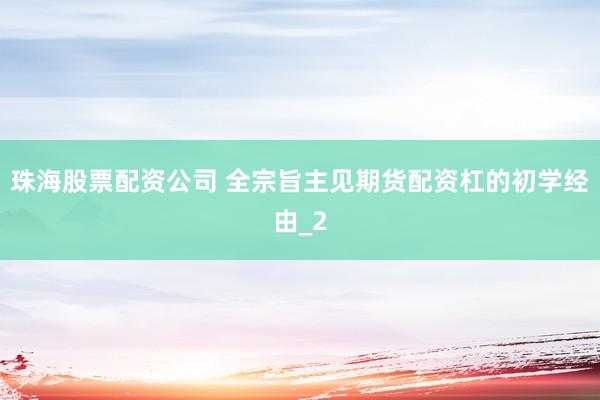 珠海股票配资公司 全宗旨主见期货配资杠的初学经由_2