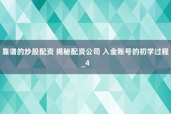 靠谱的炒股配资 揭秘配资公司 入金账号的初学过程_4