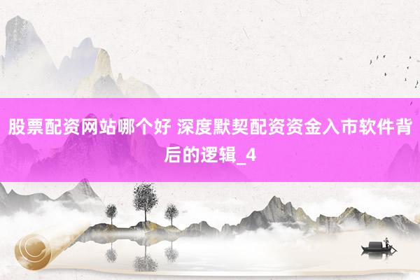 股票配资网站哪个好 深度默契配资资金入市软件背后的逻辑_4