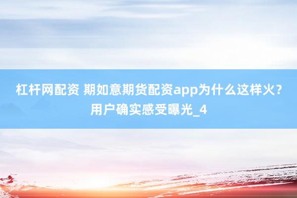 杠杆网配资 期如意期货配资app为什么这样火？用户确实感受曝光_4