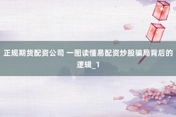 正规期货配资公司 一图读懂易配资炒股骗局背后的逻辑_1