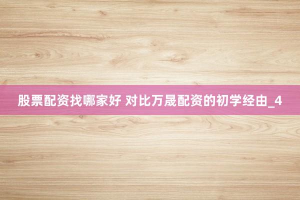 股票配资找哪家好 对比万晟配资的初学经由_4
