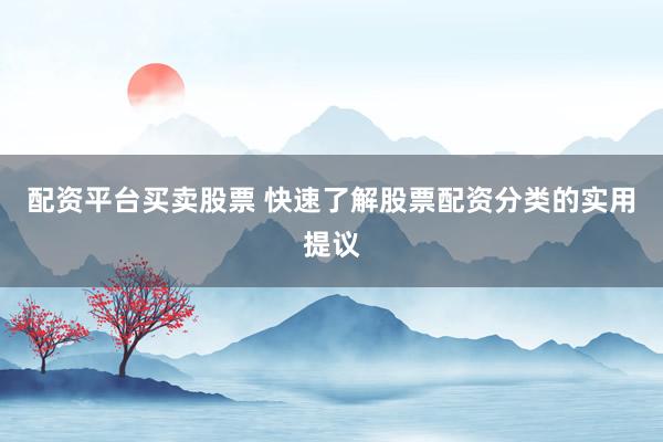 配资平台买卖股票 快速了解股票配资分类的实用提议