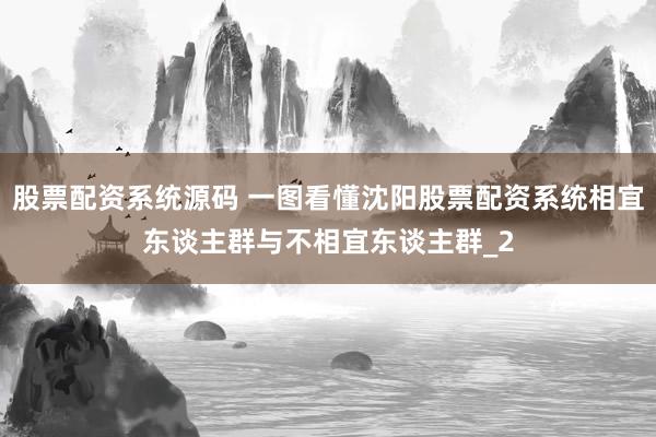 股票配资系统源码 一图看懂沈阳股票配资系统相宜东谈主群与不相宜东谈主群_2
