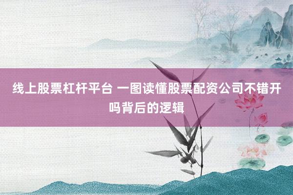 线上股票杠杆平台 一图读懂股票配资公司不错开吗背后的逻辑