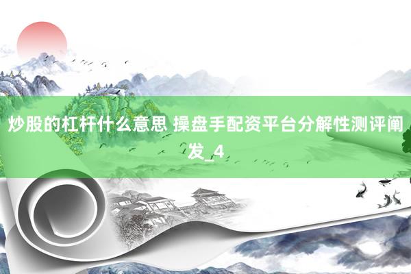 炒股的杠杆什么意思 操盘手配资平台分解性测评阐发_4