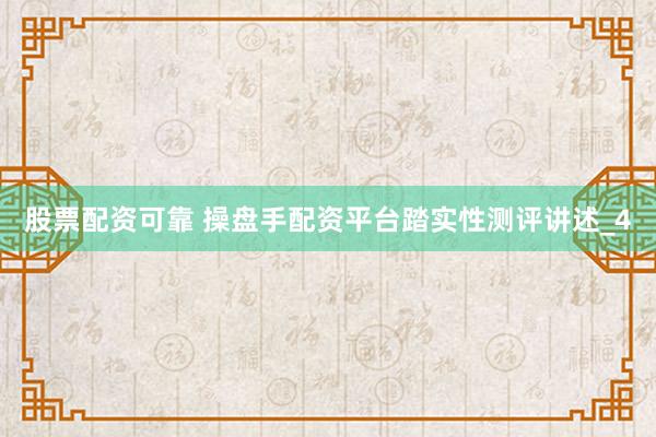 股票配资可靠 操盘手配资平台踏实性测评讲述_4