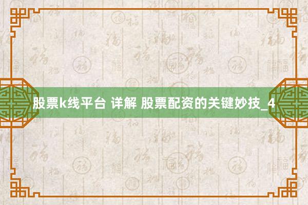 股票k线平台 详解 股票配资的关键妙技_4