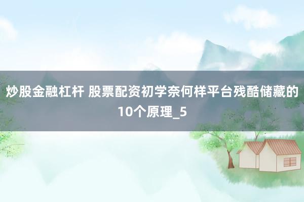 炒股金融杠杆 股票配资初学奈何样平台残酷储藏的10个原理_5