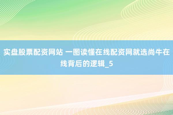 实盘股票配资网站 一图读懂在线配资网就选尚牛在线背后的逻辑_5