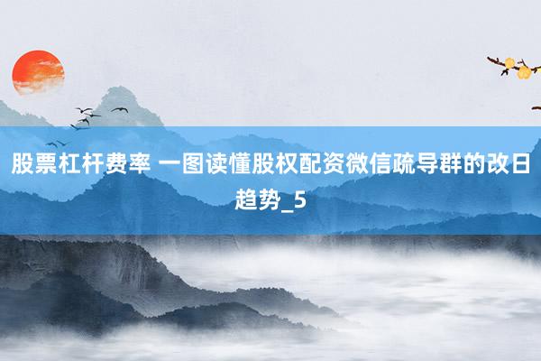 股票杠杆费率 一图读懂股权配资微信疏导群的改日趋势_5