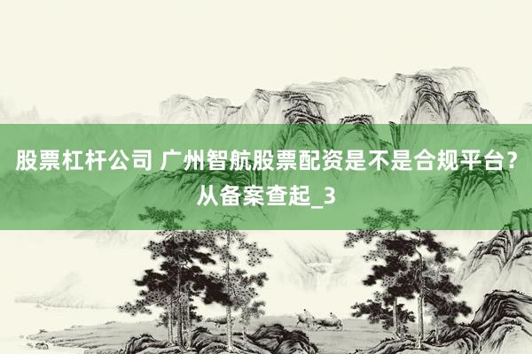股票杠杆公司 广州智航股票配资是不是合规平台？从备案查起_3