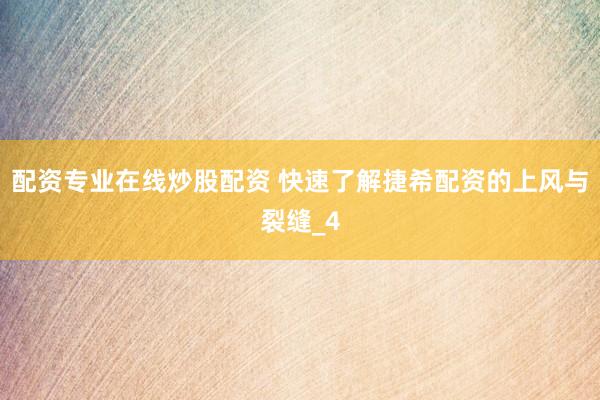 配资专业在线炒股配资 快速了解捷希配资的上风与裂缝_4