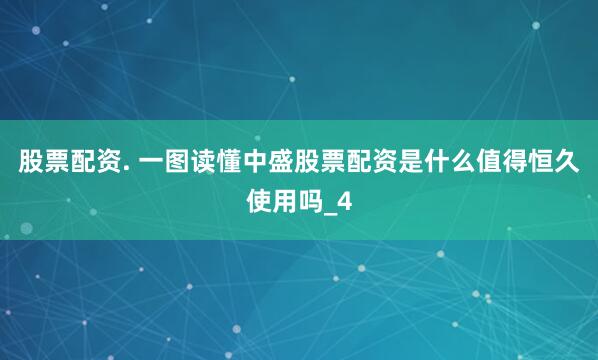 股票配资. 一图读懂中盛股票配资是什么值得恒久使用吗_4