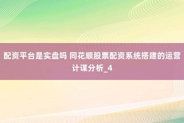 配资平台是实盘吗 同花顺股票配资系统搭建的运营计谋分析_4
