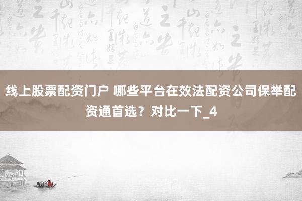 线上股票配资门户 哪些平台在效法配资公司保举配资通首选？对比一下_4