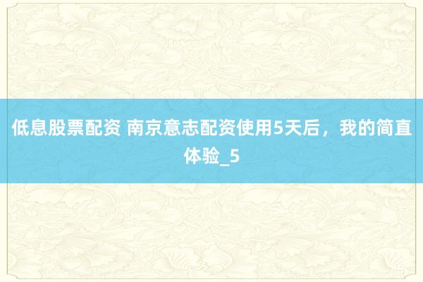 低息股票配资 南京意志配资使用5天后，我的简直体验_5